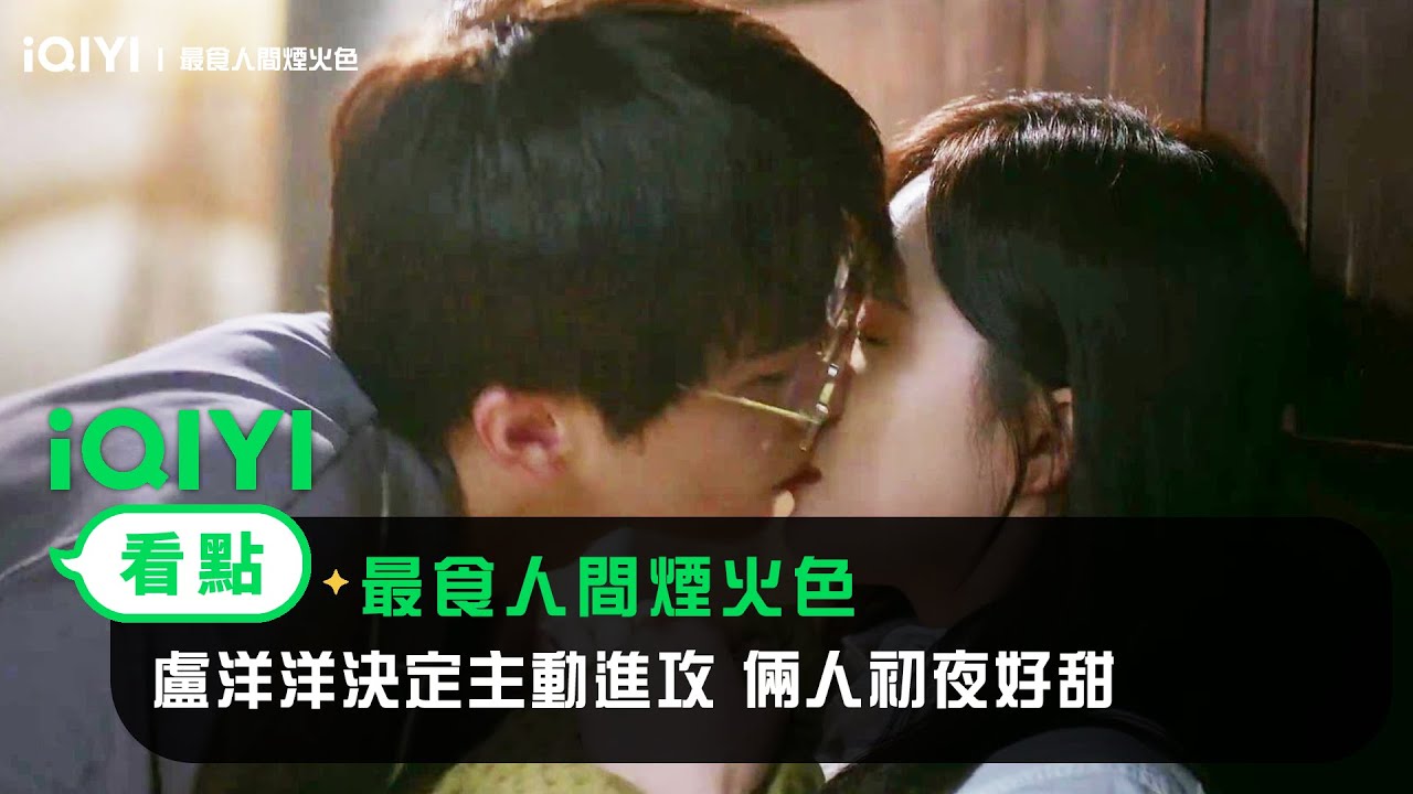 《最食人間煙火色》EP11看點：盧洋洋決定主動進攻 倆人初夜好甜 | 愛奇藝