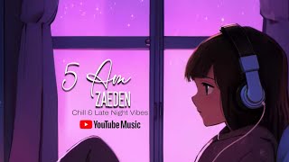 5 AM 🌙 Lofi Mix – Zaeden  Chill & Late Night Vibes