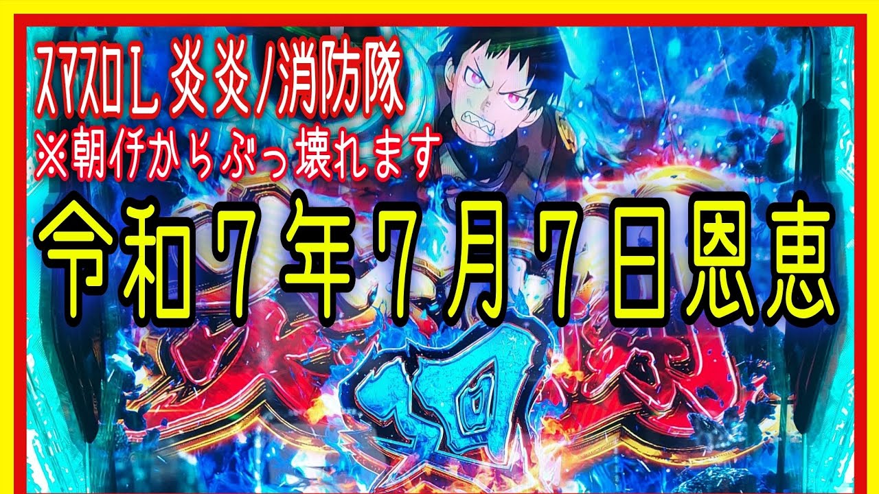 爆出し💥令和7年7月7日ｽﾏｽﾛ🎰炎炎ノ消防隊🔥※ずっと当たり