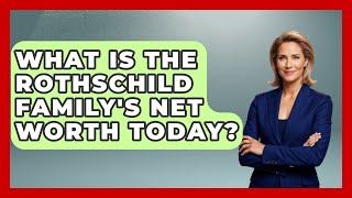 What Is The Rothschild Family's Net Worth Today? - Moments That Shocked Us
