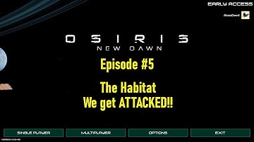 Osiris: New Dawn | EP5 |The Habitat!! | We get ATTACKED!!