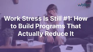 Work Stress Is Still #1: How to Build Programs That Actually Reduce It