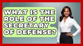 What Is The Role Of The Secretary Of Defense? - Making Politics Simple