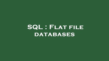 SQL : Flat file databases