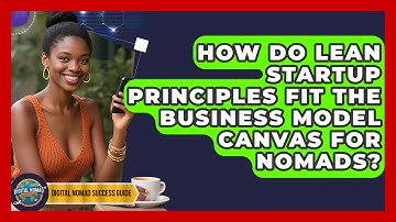 How Do Lean Startup Principles Fit The Business Model Canvas For Nomads?