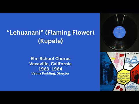 Lehuanani (Flaming Flower) (Kupele), Elm School Chorus, 1963–1964, Directed by Velma Fruhling