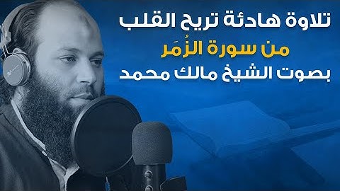 تلاوة هادئة لما تيسر من سورة الزمر بصوت الشيخ مالك محمد