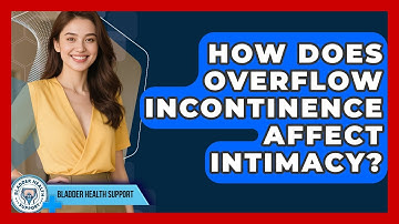How Does Overflow Incontinence Affect Intimacy? - Bladder Health Support