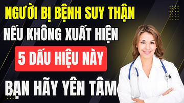 Người bị bệnh THẬN nếu không có 5 triệu chứng này – Bạn hãy yên tâm