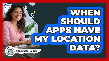 When Should Apps Have My Location Data?