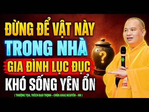TRONG NHÀ CÓ VẬT NÀY, GIA ĐẠO LỤC ĐỤC, KHÓ SỐNG YÊN ỔN | Thầy Thích Đạo Thịnh