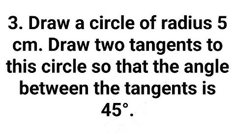 Ques:-3. Draw a circle of radius 5 cm. Draw two tangents to this circle so that the angle between...