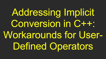 Addressing Implicit Conversion in C+ + : Workarounds for User-Defined Operators