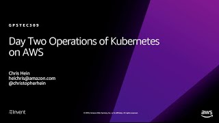 AWS re:Invent 2018: Day Two Operations of Kubernetes on AWS (GPSTEC309)