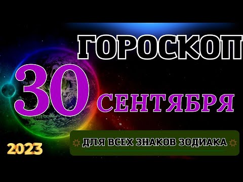 ГОРОСКОП НА 30 Сентября 2023 ГОДА ДЛЯ ВСЕХ ЗНАКОВ ЗОДИАКА