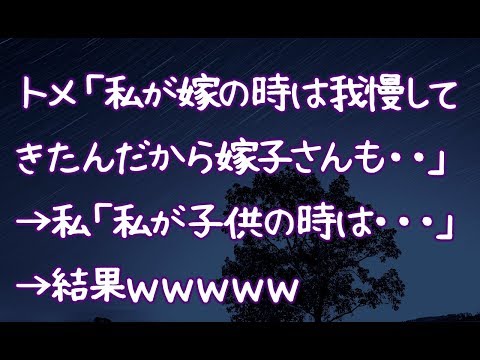 【修羅場】トメ「私が嫁の時は我慢してきたんだから嫁子さんも・・」→私「私が子供の時は・・・」→結果ｗｗｗｗｗ