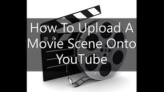 How To Upload A Movie Scene Onto YouTube