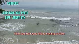Karaoke || LEBIH BAIK KAU PERGI || Cipt: Jerry BTN.