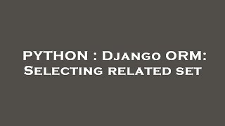 PYTHON : Django ORM: Selecting related set