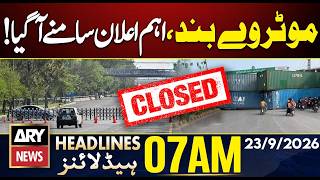 Motorway Closed! Major Announcement Made | ARY News 07 AM Headlines | 23rd Sep 2026