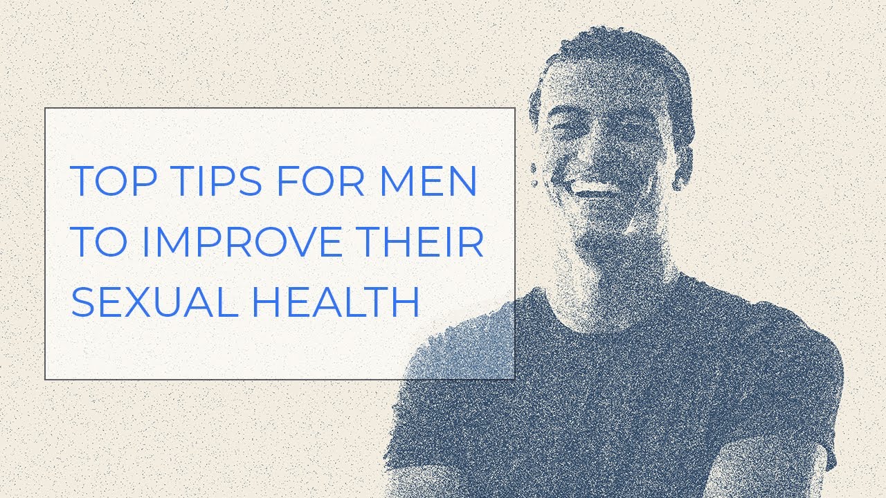 Top Tips for Men to Improve Their Sexual Health - YouTube