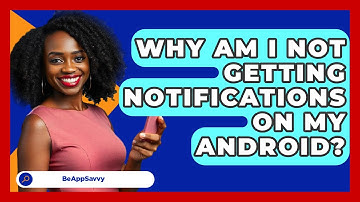 Why Am I Not Getting Notifications On My   Android? - Be App Savvy