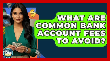 What Are Common Bank Account Fees To Avoid? - Ask Your Bank Teller