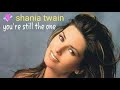 shania twain = you&#39;ve got away - you&#39;re still the one -