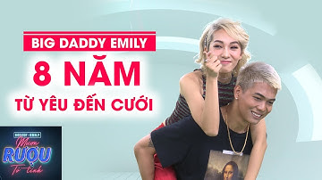 BigDaddy – Emily: Mối tình 8 năm từ yêu đến ‘Mượn rượu tỏ tình’
