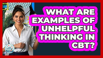 What Are Examples Of Unhelpful Thinking In CBT?
