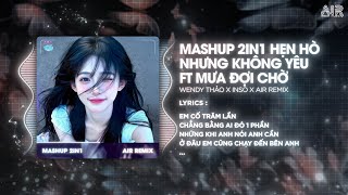 MASHUP 2 IN 1 - Hẹn Hò Nhưng Không Yêu x Mưa Đợi Chờ Remix | MASHUP NHẠC REMIX HOT TREND TIKTOK 2025