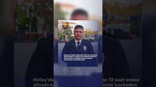 72 Saat Enkaz Altındaydı… Hayatını Kurtaran Askerin Sözünü Tuttu Ve Polis Oldu ..