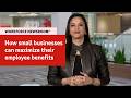 How small businesses can maximize their employee benefits