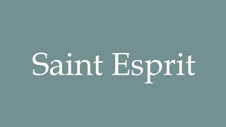 How to Pronounce ''Saint Esprit'' (Holy Spirit) Correctly in French