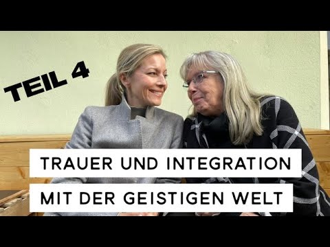 Trauer und Integration mit der geistigen Welt Teil 4