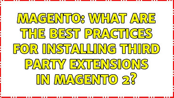 Magento: What are the best practices for installing third party extensions in Magento 2?
