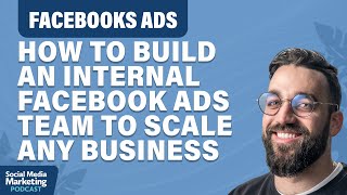 How to Build an Internal Facebook Ads Team to Scale Any Business