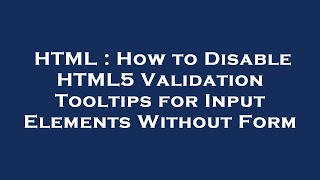 HTML : How to Disable HTML5 Validation Tooltips for Input Elements Without Form