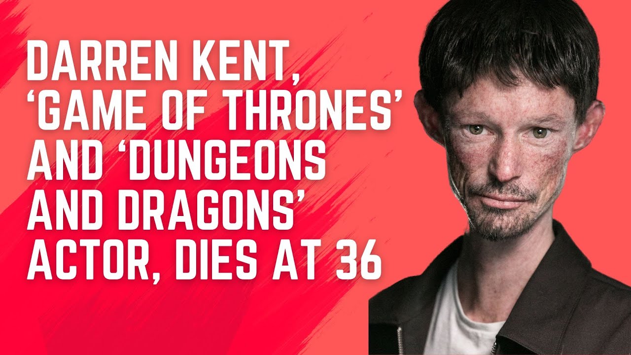 Darren Kent, ‘Game of Thrones’ and ‘Dungeons and Dragons’ Actor, Dies