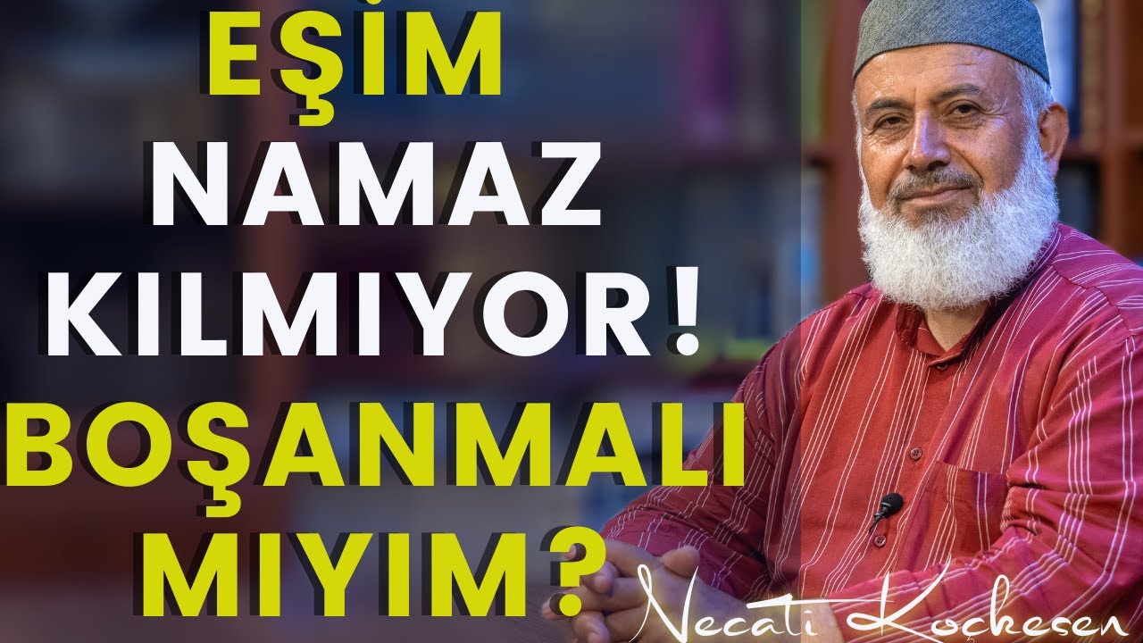 Eşim Namaz Kılmıyor, Boşanmalı Mıyım? - Sorun Söyleyelim - Necati Koçkesen