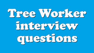 Tree Worker interview questions