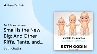 Small Is the New Big: And Other Riffs, Rants,… by Seth Godin · Audiobook preview