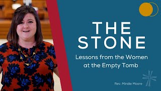 The Stone: Lessons from the Women at the Empty Tomb | Rev. Mindie Moore
