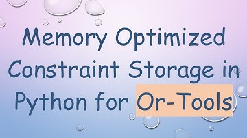 Memory Optimized Constraint Storage in Python for Or-Tools
