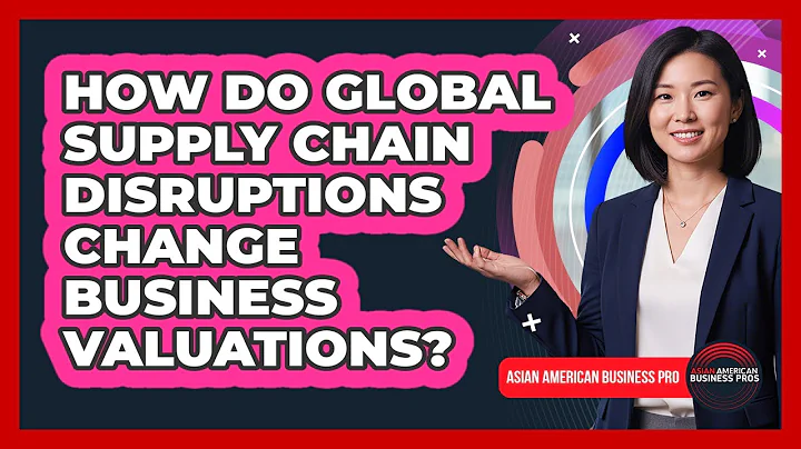 How Do Global Supply Chain Disruptions Change Business Valuations? - Asian American Business Pros