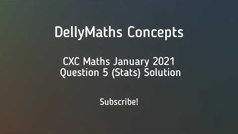 CXC January 2021 Maths Paper 2: Question 5 (Stats )Solution Part 1 #csec #cxc ##maths