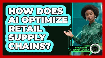 How Does AI Optimize Retail Supply Chains? - AI and Machine Learning Explained
