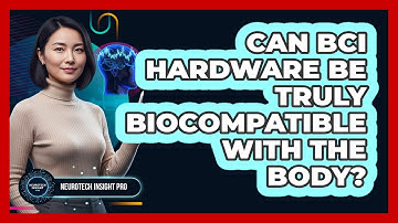 Can BCI Hardware Be Truly Biocompatible With The Body? - Neurotech Insight Pro