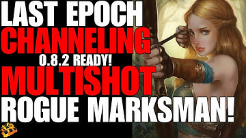 Last Epoch Channeling Multishot Rogue Marksman!! Advanced Build Guide!! 0.8.2 Ready!! Speeeeed!!