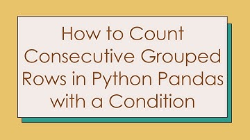 How to Count Consecutive Grouped Rows in Python Pandas with a Condition